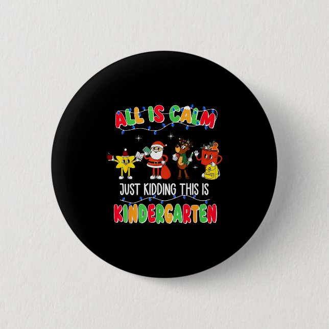 All Is Calm Just Kidding This Is Kindergarten Chri 6 Cm Round Badge (Front)