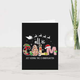 All Is Calm Just Kidding This Is Kindergarten Chri Card