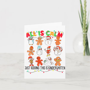 All Is Calm Just Kidding This Is Kindergarten Chri Card