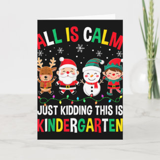 All Is Calm Just Kidding This Is Kindergarten Chri Card