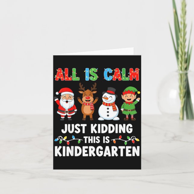 All Is Calm Just Kidding This Is Kindergarten Chri Card (Front)