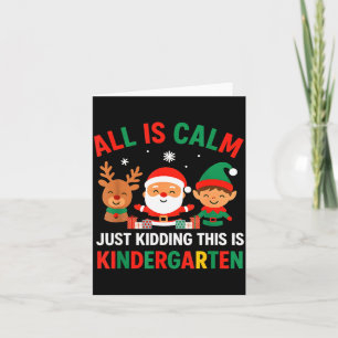 All Is Calm Just Kidding This Is Kindergarten Chri Card