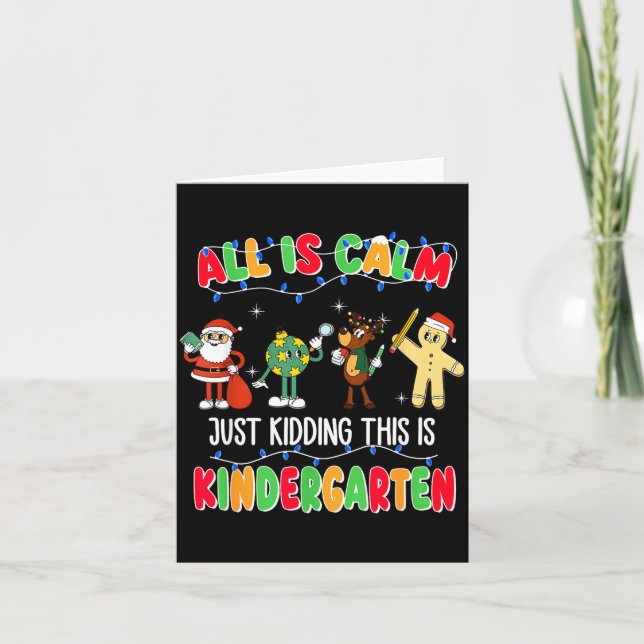 All Is Calm Just Kidding This Is Kindergarten Chri Card (Front)