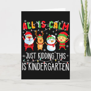 All Is Calm Just Kidding This Is Kindergarten Chri Card