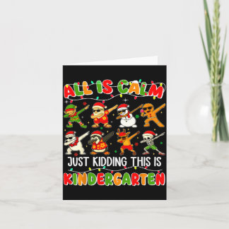 All Is Calm Just Kidding This Is Kindergarten Chri Card