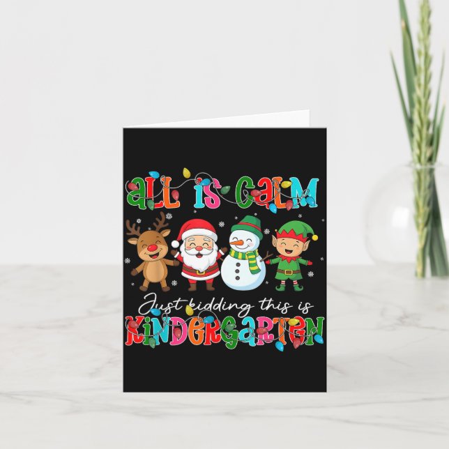 All Is Calm Just Kidding This Is Kindergarten Chri Card (Front)