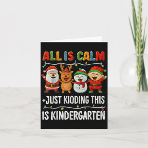 All Is Calm Just Kidding This Is Kindergarten Chri Card