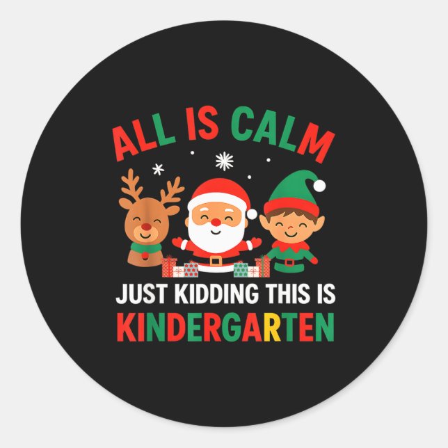 All Is Calm Just Kidding This Is Kindergarten Chri Classic Round Sticker (Front)