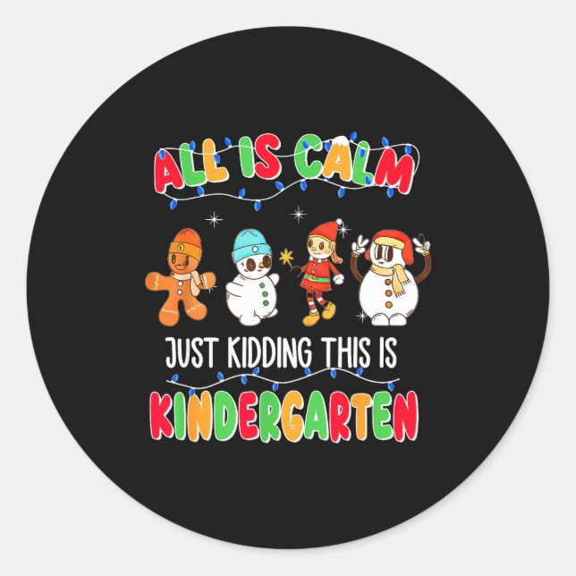 All Is Calm Just Kidding This Is Kindergarten Chri Classic Round Sticker (Front)