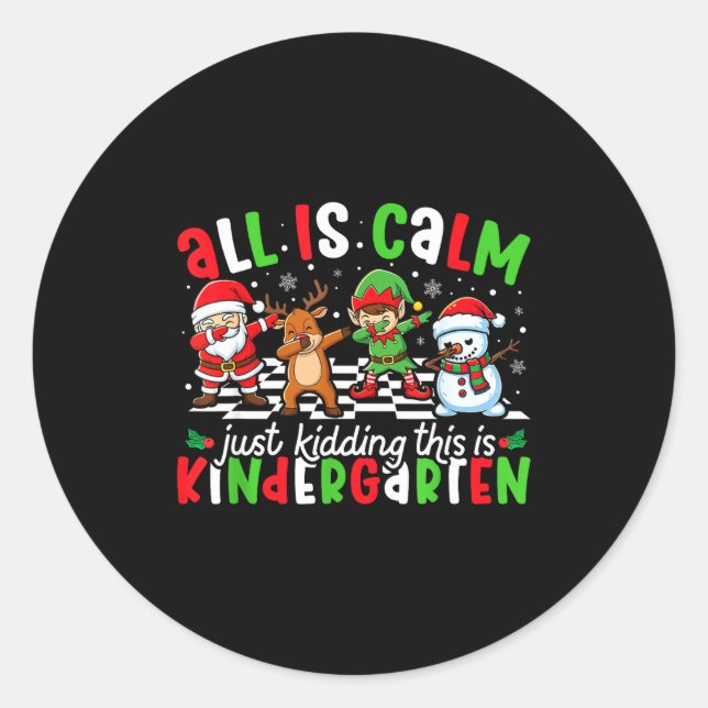 All Is Calm Just Kidding This Is Kindergarten Chri Classic Round Sticker (Front)