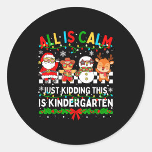 All Is Calm Just Kidding This Is Kindergarten Chri Classic Round Sticker