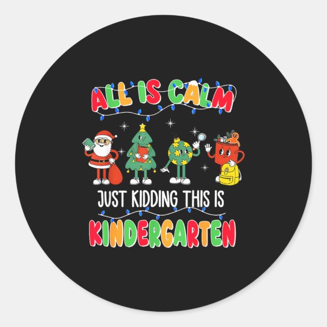 All Is Calm Just Kidding This Is Kindergarten Chri Classic Round Sticker (Front)