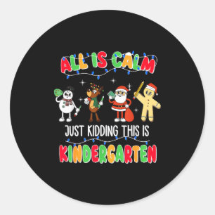 All Is Calm Just Kidding This Is Kindergarten Chri Classic Round Sticker
