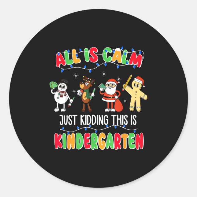 All Is Calm Just Kidding This Is Kindergarten Chri Classic Round Sticker (Front)