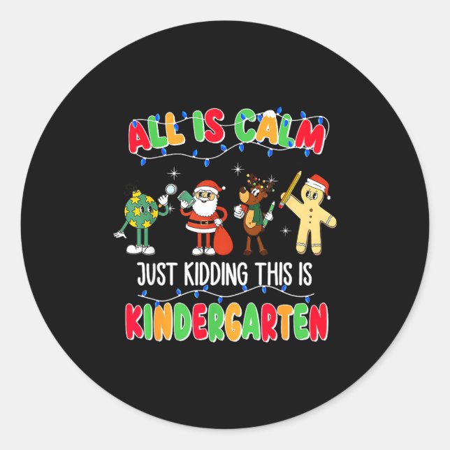 All Is Calm Just Kidding This Is Kindergarten Chri Classic Round Sticker (Front)