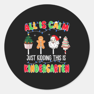 All Is Calm Just Kidding This Is Kindergarten Chri Classic Round Sticker