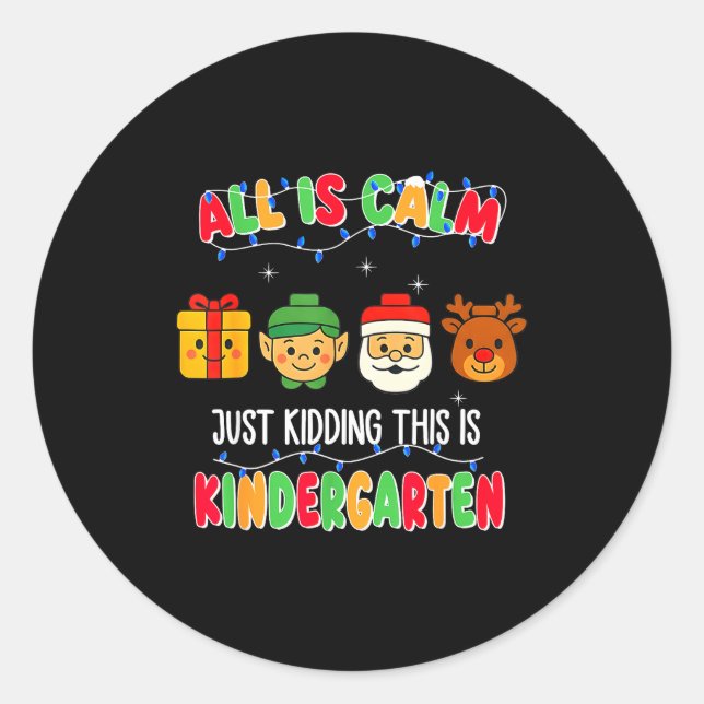 All Is Calm Just Kidding This Is Kindergarten Chri Classic Round Sticker (Front)