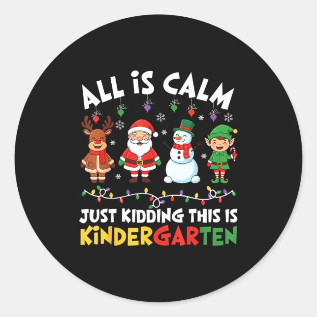 All Is Calm Just Kidding This Is Kindergarten Chri Classic Round Sticker (Front)