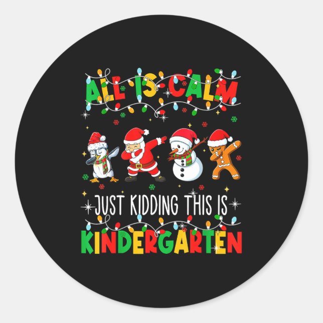 All Is Calm Just Kidding This Is Kindergarten Chri Classic Round Sticker (Front)