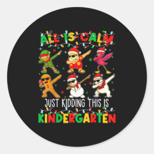 All Is Calm Just Kidding This Is Kindergarten Chri Classic Round Sticker