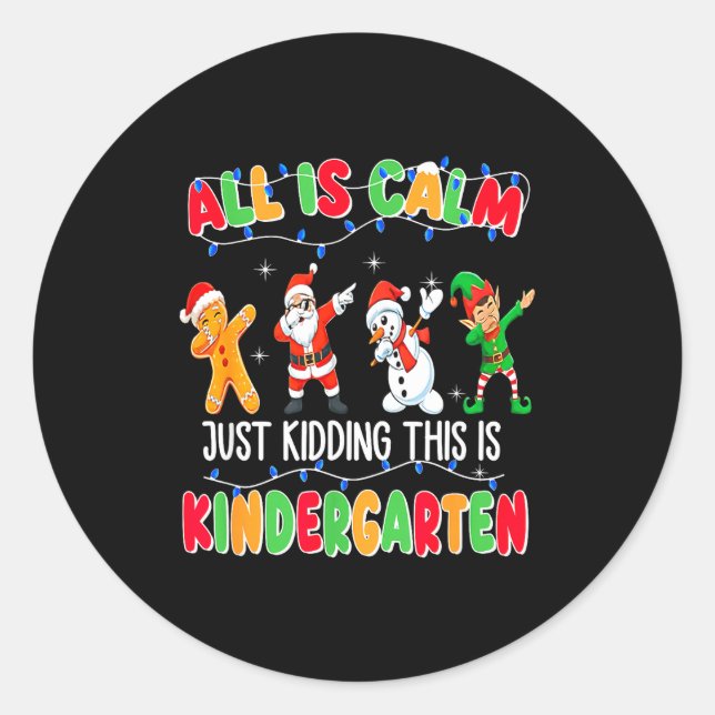 All Is Calm Just Kidding This Is Kindergarten Chri Classic Round Sticker (Front)