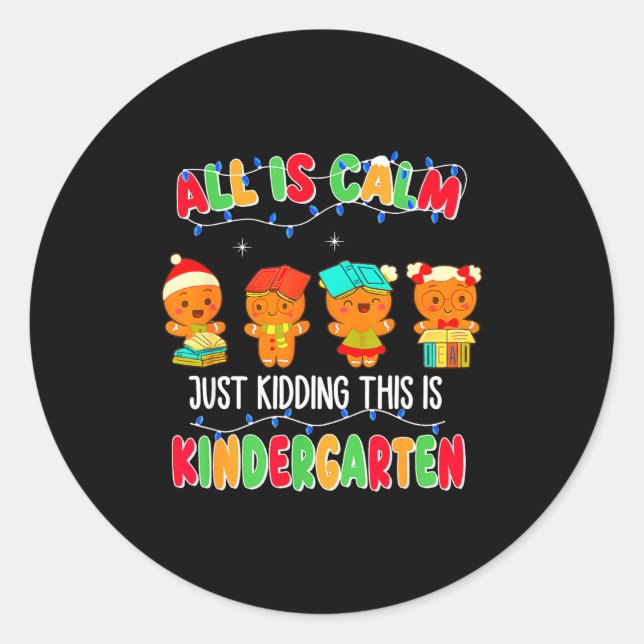 All Is Calm Just Kidding This Is Kindergarten Chri Classic Round Sticker (Front)