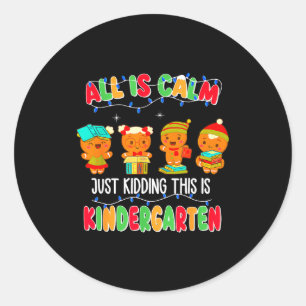 All Is Calm Just Kidding This Is Kindergarten Chri Classic Round Sticker