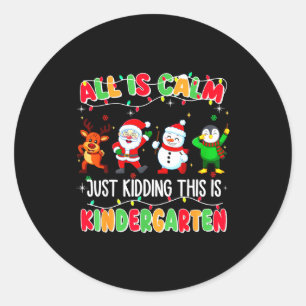 All Is Calm Just Kidding This Is Kindergarten Chri Classic Round Sticker