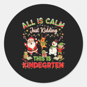 All Is Calm Just Kidding This Is Kindergarten Chri Classic Round Sticker