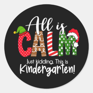 All Is Calm Just Kidding This Is Kindergarten Chri Classic Round Sticker