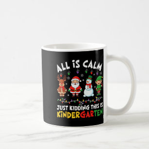 All Is Calm Just Kidding This Is Kindergarten Chri Coffee Mug
