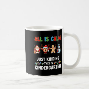 All Is Calm Just Kidding This Is Kindergarten Chri Coffee Mug