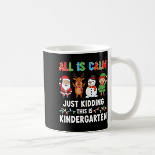 All Is Calm Just Kidding This Is Kindergarten Chri Coffee Mug