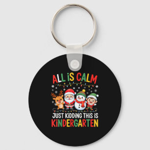 All Is Calm Just Kidding This Is Kindergarten Chri Key Ring