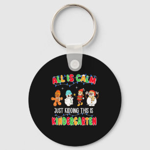 All Is Calm Just Kidding This Is Kindergarten Chri Key Ring
