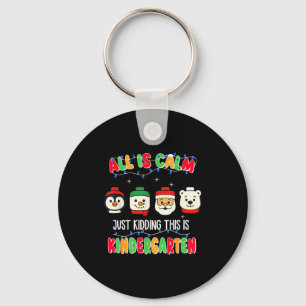 All Is Calm Just Kidding This Is Kindergarten Chri Key Ring