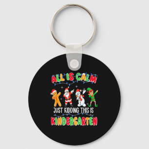 All Is Calm Just Kidding This Is Kindergarten Chri Key Ring