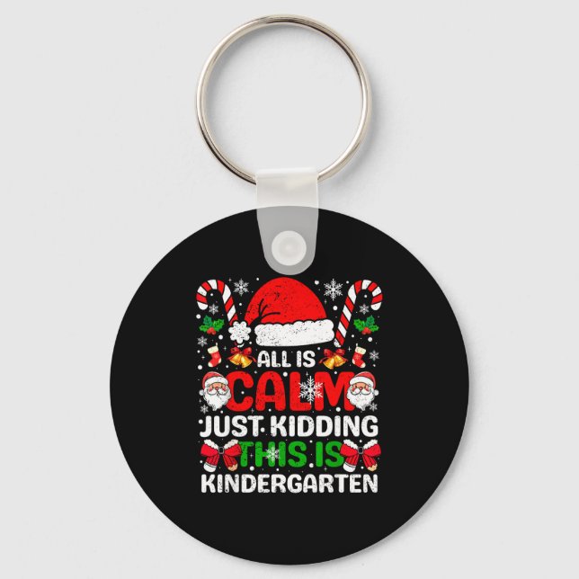 All Is Calm Just Kidding This Is Kindergarten Chri Key Ring (Front)