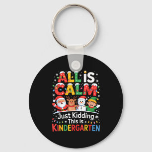 All Is Calm Just Kidding This Is Kindergarten Chri Key Ring