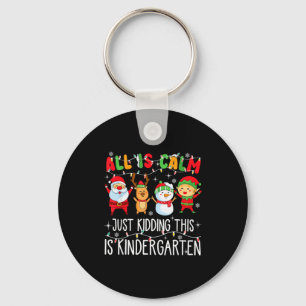 All Is Calm Just Kidding This Is Kindergarten Chri Key Ring