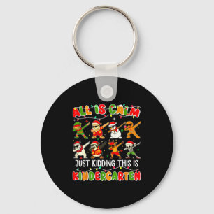 All Is Calm Just Kidding This Is Kindergarten Chri Key Ring