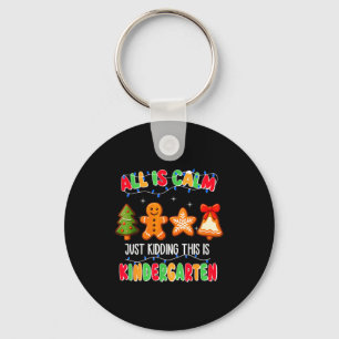 All Is Calm Just Kidding This Is Kindergarten Chri Key Ring