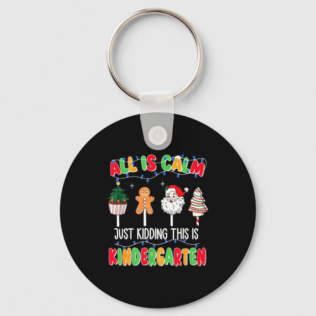 All Is Calm Just Kidding This Is Kindergarten Chri Key Ring (Front)