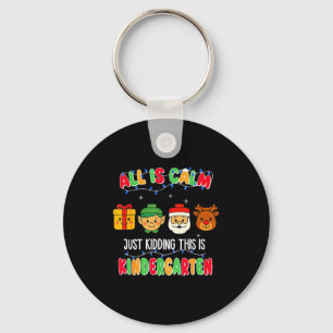 All Is Calm Just Kidding This Is Kindergarten Chri Key Ring