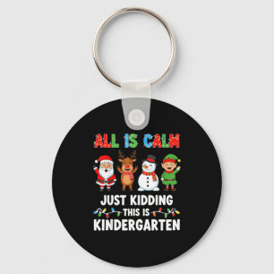 All Is Calm Just Kidding This Is Kindergarten Chri Key Ring