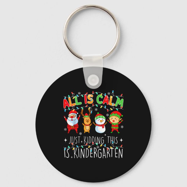 All Is Calm Just Kidding This Is Kindergarten Chri Key Ring (Front)