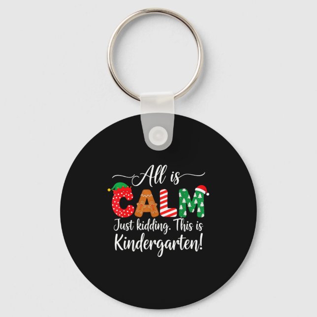All Is Calm Just Kidding This Is Kindergarten Chri Key Ring (Front)