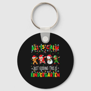 All Is Calm Just Kidding This Is Kindergarten Chri Key Ring
