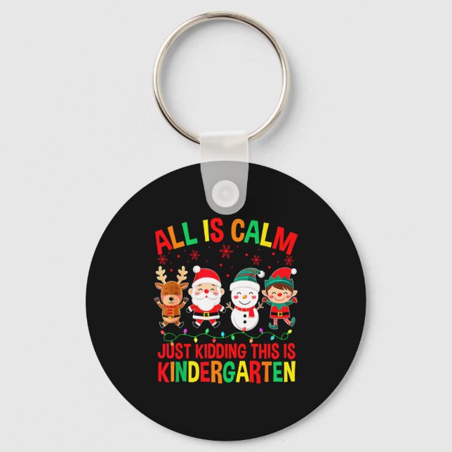 All Is Calm Just Kidding This Is Kindergarten Chri Key Ring (Front)