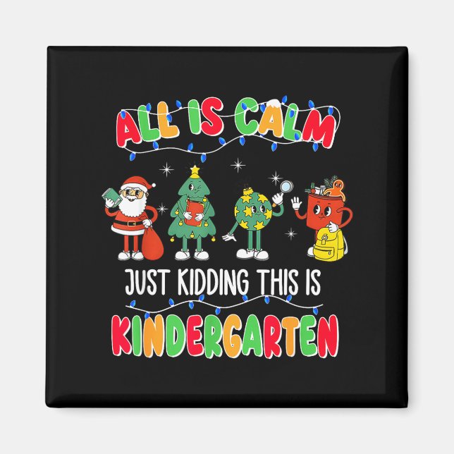 All Is Calm Just Kidding This Is Kindergarten Chri Magnet (Front)